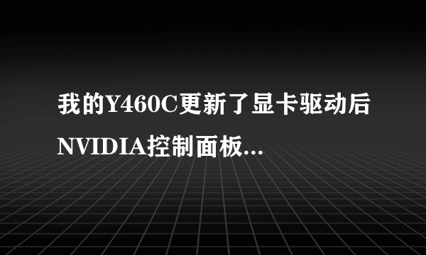 我的Y460C更新了显卡驱动后NVIDIA控制面板就无法打开了，是什么问题啊？