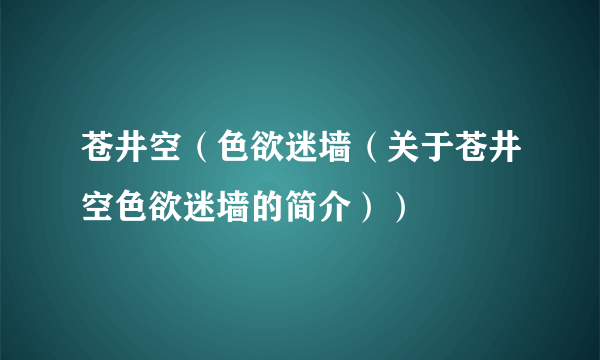 苍井空（色欲迷墙（关于苍井空色欲迷墙的简介））