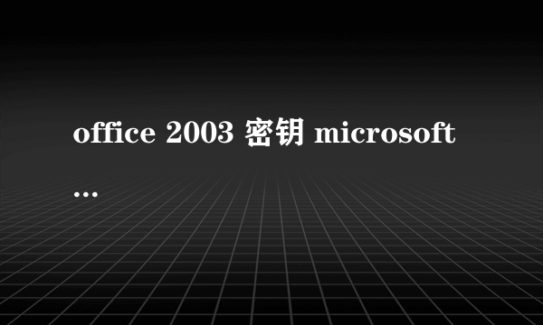 office 2003 密钥 microsoft office 2003密钥