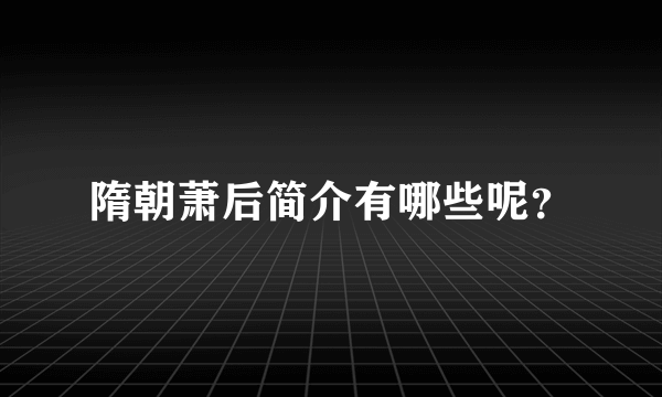 隋朝萧后简介有哪些呢？