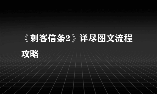 《刺客信条2》详尽图文流程攻略