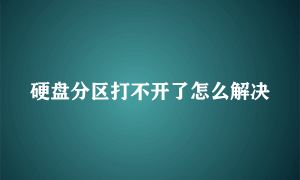 硬盘分区打不开了怎么解决