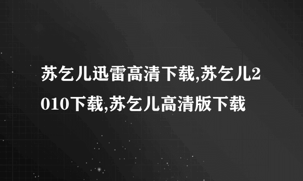 苏乞儿迅雷高清下载,苏乞儿2010下载,苏乞儿高清版下载