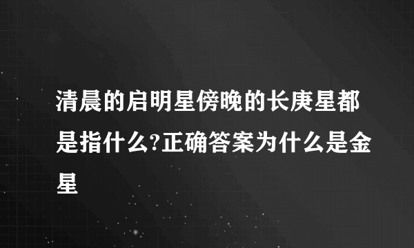 清晨的启明星傍晚的长庚星都是指什么?正确答案为什么是金星