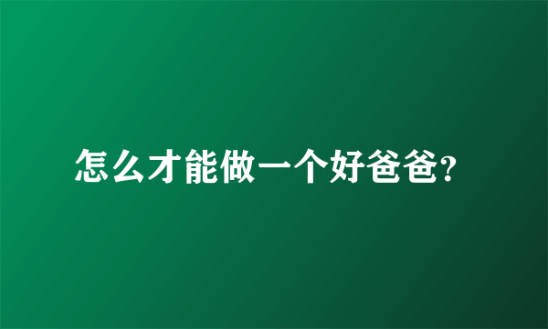 怎么才能做一个好爸爸？