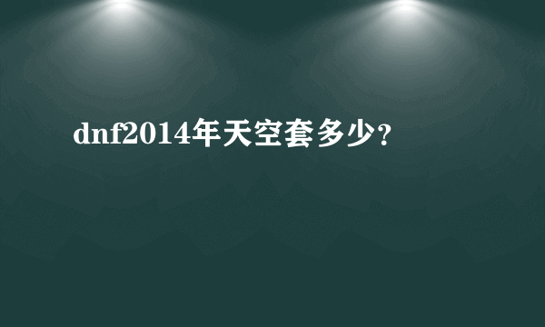 dnf2014年天空套多少？