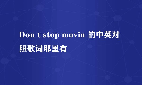 Don t stop movin 的中英对照歌词那里有