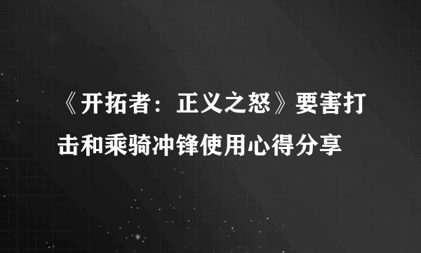 《开拓者：正义之怒》要害打击和乘骑冲锋使用心得分享