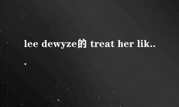 lee dewyze的 treat her like a lady  歌词