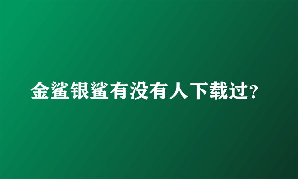 金鲨银鲨有没有人下载过？