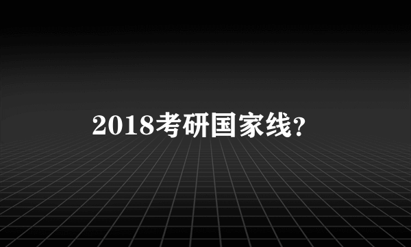 2018考研国家线？