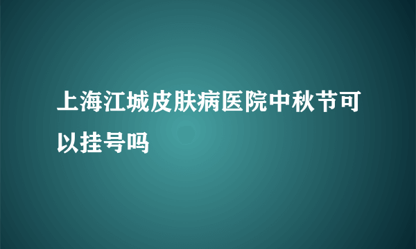 上海江城皮肤病医院中秋节可以挂号吗