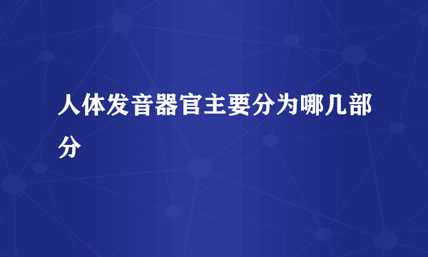 人体发音器官主要分为哪几部分