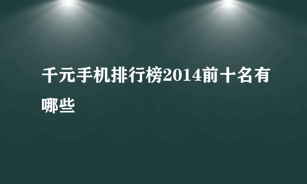 千元手机排行榜2014前十名有哪些