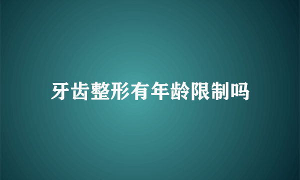 牙齿整形有年龄限制吗