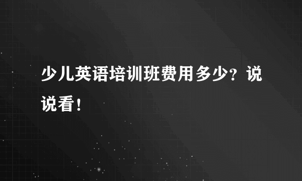 少儿英语培训班费用多少？说说看！