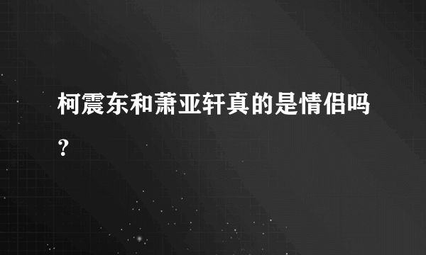 柯震东和萧亚轩真的是情侣吗？