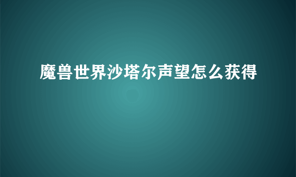 魔兽世界沙塔尔声望怎么获得