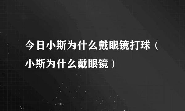 今日小斯为什么戴眼镜打球（小斯为什么戴眼镜）