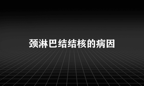 颈淋巴结结核的病因