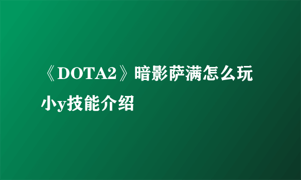 《DOTA2》暗影萨满怎么玩 小y技能介绍