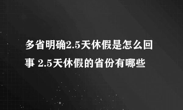 多省明确2.5天休假是怎么回事 2.5天休假的省份有哪些