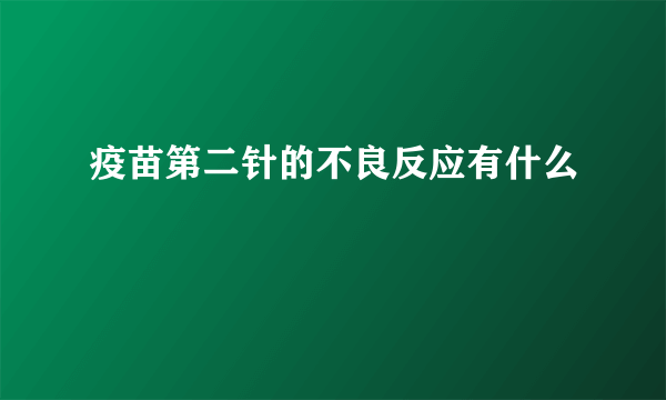 疫苗第二针的不良反应有什么