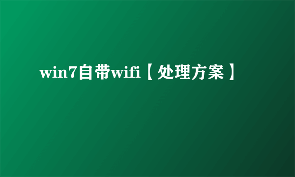 win7自带wifi【处理方案】