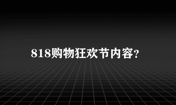 818购物狂欢节内容？