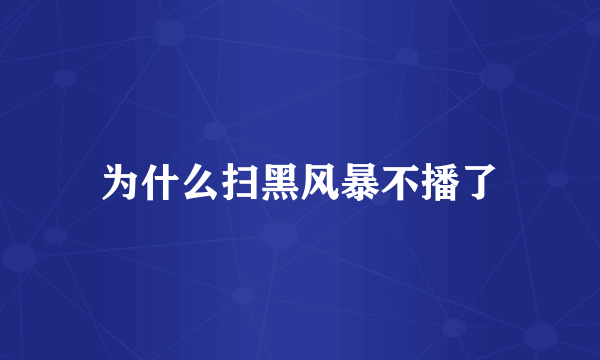 为什么扫黑风暴不播了