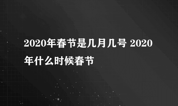 2020年春节是几月几号 2020年什么时候春节