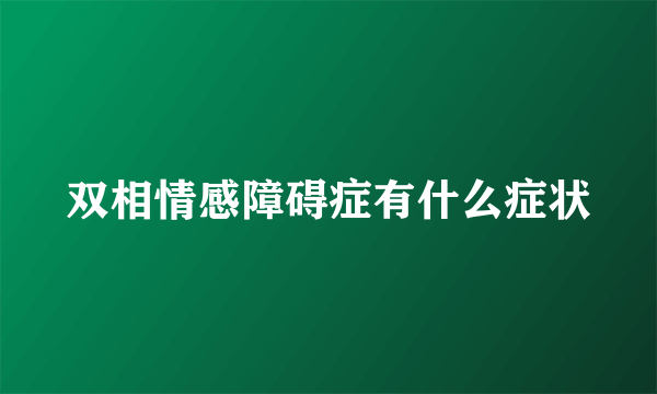 双相情感障碍症有什么症状