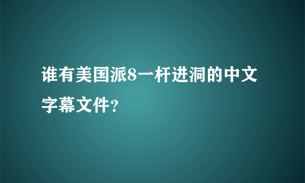 谁有美国派8一杆进洞的中文字幕文件？