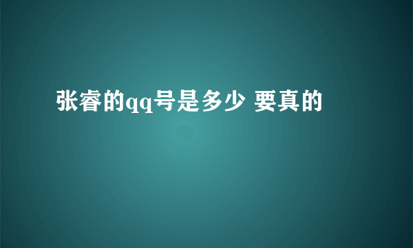 张睿的qq号是多少 要真的