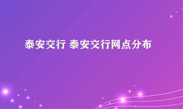 泰安交行 泰安交行网点分布