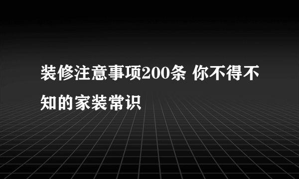 装修注意事项200条 你不得不知的家装常识