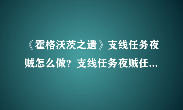 《霍格沃茨之遗》支线任务夜贼怎么做？支线任务夜贼任务流程介绍