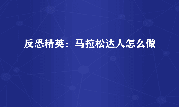 反恐精英：马拉松达人怎么做