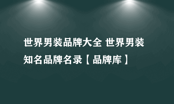 世界男装品牌大全 世界男装知名品牌名录【品牌库】