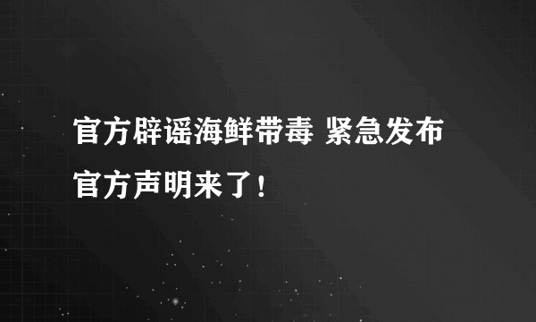 官方辟谣海鲜带毒 紧急发布官方声明来了！