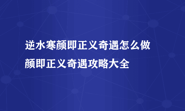 逆水寒颜即正义奇遇怎么做 颜即正义奇遇攻略大全