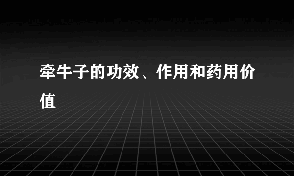 牵牛子的功效、作用和药用价值