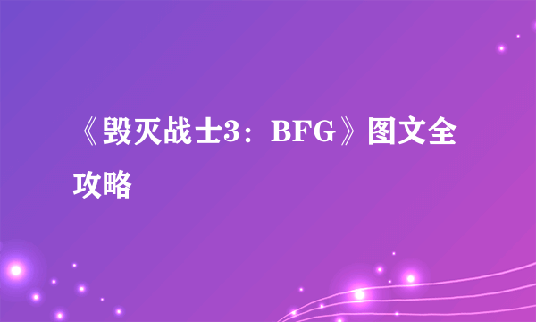 《毁灭战士3：BFG》图文全攻略