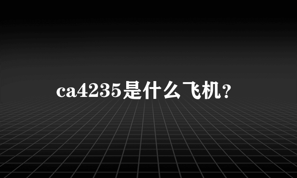 ca4235是什么飞机？