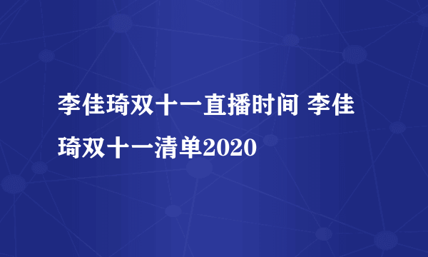 李佳琦双十一直播时间 李佳琦双十一清单2020