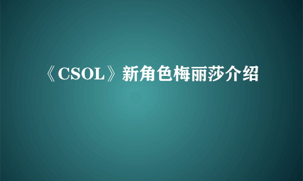 《CSOL》新角色梅丽莎介绍