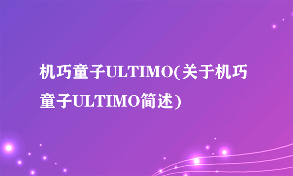 机巧童子ULTIMO(关于机巧童子ULTIMO简述)