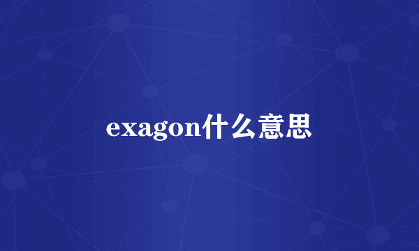 exagon什么意思