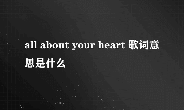 all about your heart 歌词意思是什么