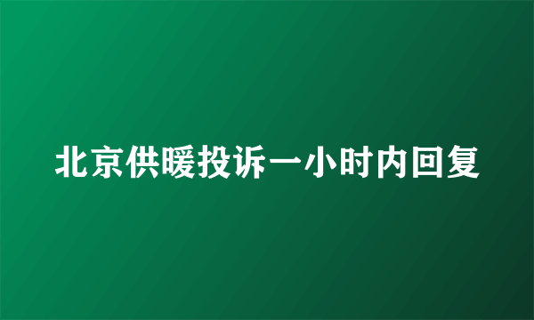 北京供暖投诉一小时内回复